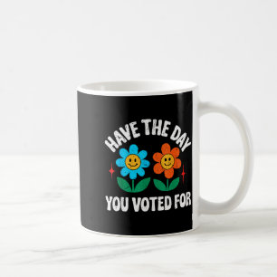Have The Day You Voted For Funny Men Women Vintage Coffee Mug
