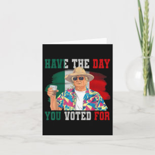 Have The Day You Voted For Funny Trump Political Card