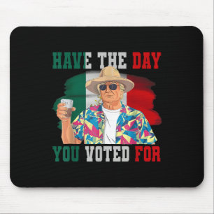 Have The Day You Voted For Funny Trump Political Mouse Mat