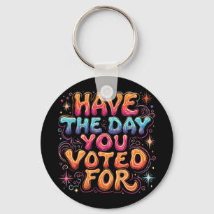 Have The Day You Voted For Key Ring