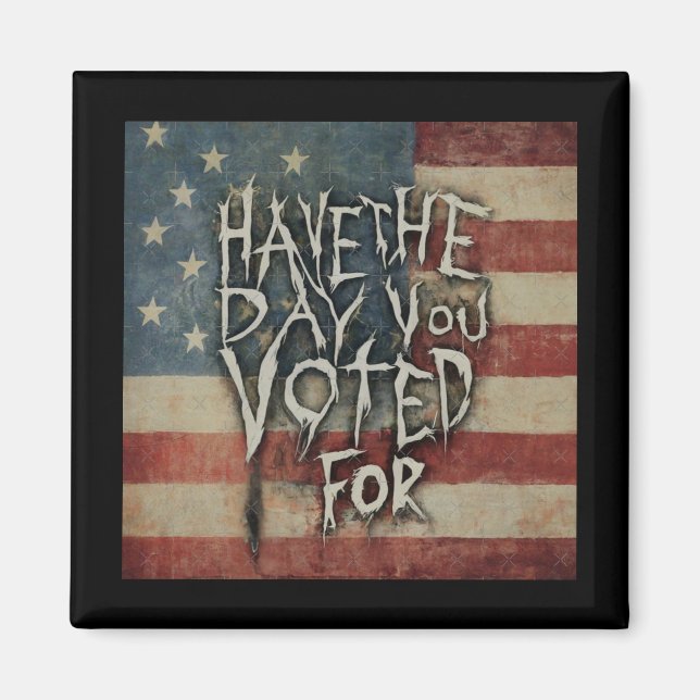 Have The Day You Voted For!  Magnet (Front)