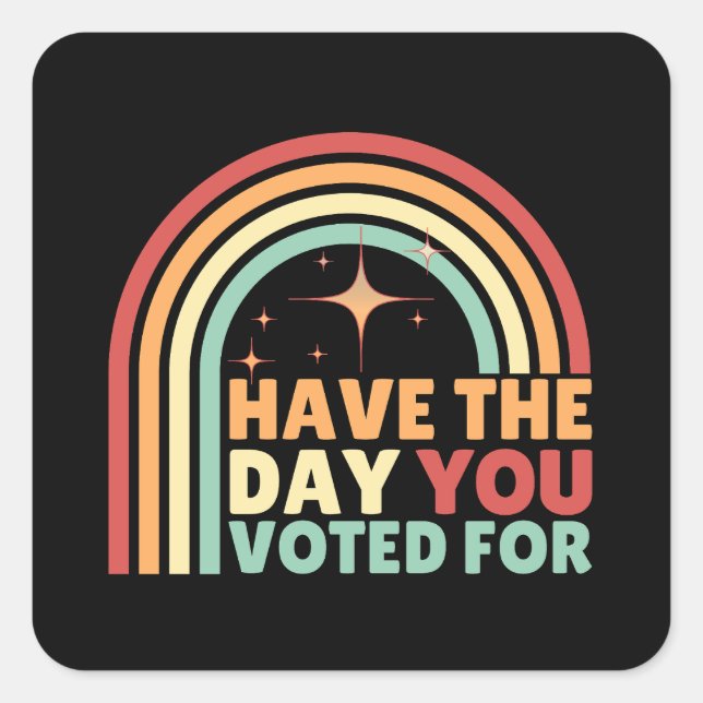 Have The Day You Voted For Retro Anti-Trump Square Sticker (Front)