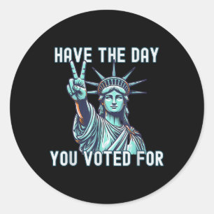 Have The Day You Voted For - Subtle Anti Trump Classic Round Sticker