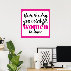 Have the Day You Voted For Women To Have Poster