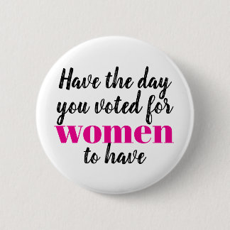 Have the Day You Voted For Women To Have Protest 6 Cm Round Badge