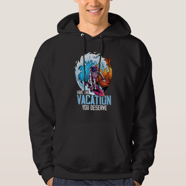 Have The Vacation You Deserve Saying Cool Astronau Hoodie (Front)