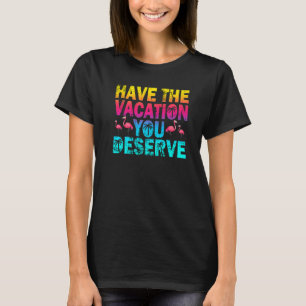 Have The Vacation You Deserve Saying Cool Flamingo T-Shirt