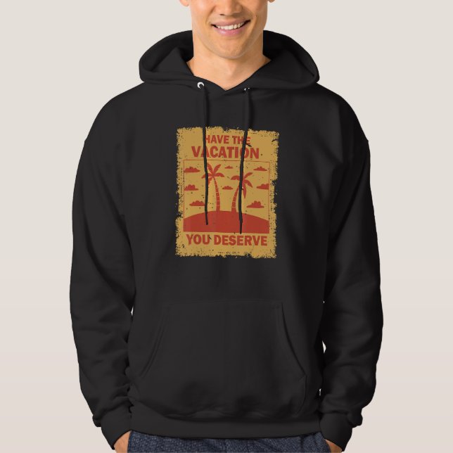 Have The Vacation You Deserve Saying Cool Motivati Hoodie (Front)
