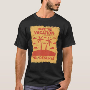 Have The Vacation You Deserve Saying Cool Motivati T-Shirt