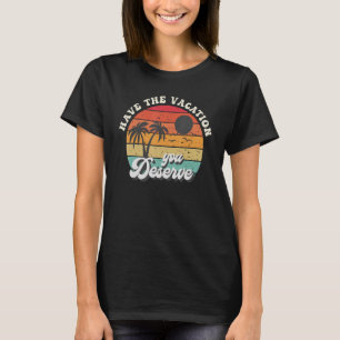 Have The Vacation You Deserve Saying Cool Motivati T-Shirt