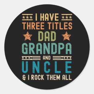 Have Three Titles Dad Grandpa Uncle Funny Fathers Classic Round Sticker