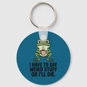 Have to say weird stuff or die funny frog meme key ring