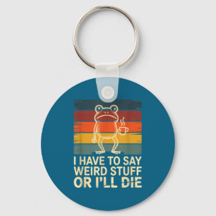 Have to say weird stuff or die funny frog meme key ring