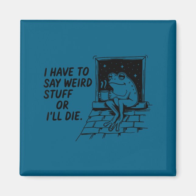 Have to say weird stuff or die funny frog meme magnet (Front)