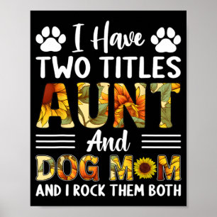 Have Two Titles Aunt And Dog Mum Mothers Day Sunfl Poster