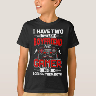 Have Two Titles Boyfriend And Gamer Video Gamer Ga T-Shirt