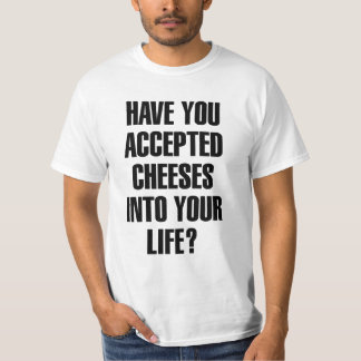 Have You Accepted Cheeses Funny Pun T-Shirt