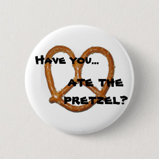 Have you...ate the pretzel? 6 cm round badge