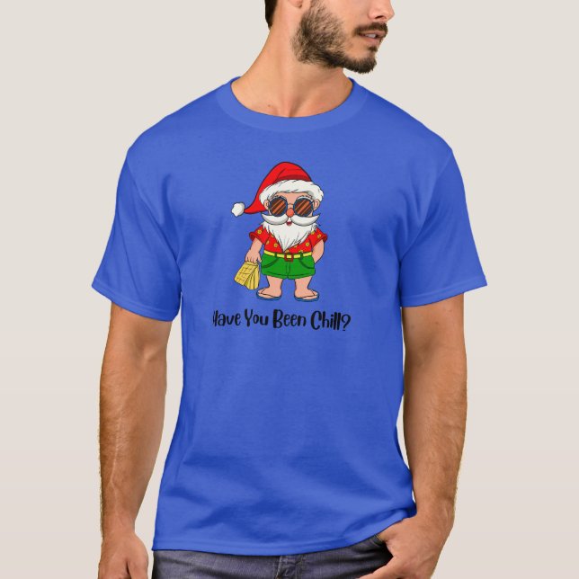 Have You Been Chill? Christmas Santa in Beach Vibe T-Shirt (Front)