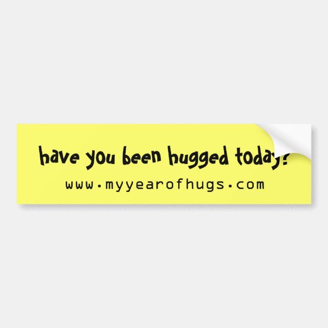 have you been hugged today? bumper sticker (Front)