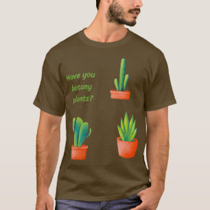 Have you botany plants 4 T-Shirt