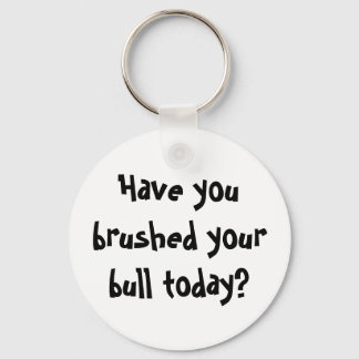 Have you brushed your bull today? key ring