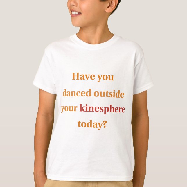 Have You Danced Outside Your Kinesphere? T-Shirt (Front)