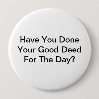 Have You Done Your Good Deed For The Day? 10 Cm Round Badge
