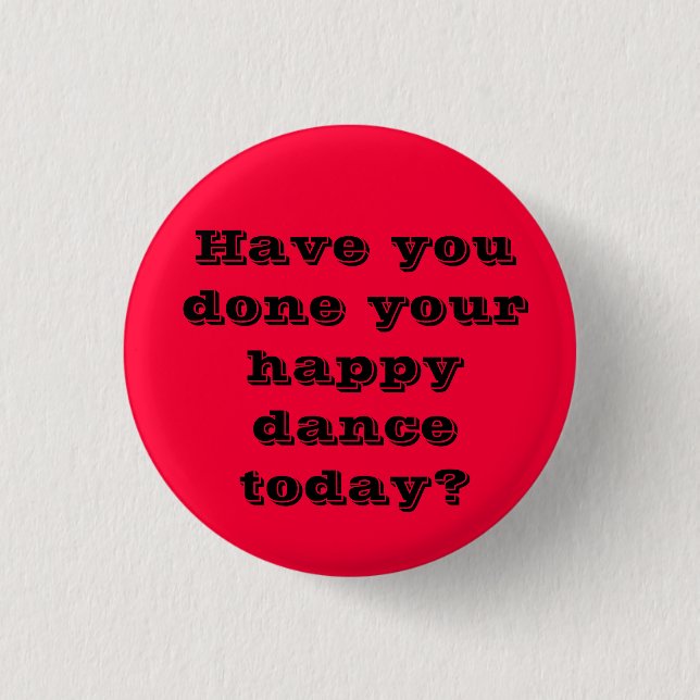 Have you done your happy dance today? 3 cm round badge (Front)