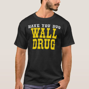 Have You Dug Wall Drug South Dakota Classic T-Shir T-Shirt
