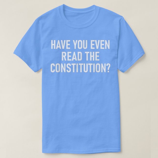 Have You Even Read The Constitution Funny Jokes Sa T-Shirt (Design Front)