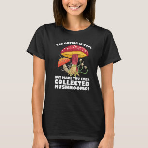 Have you ever collected Mushrooms Mushroom Hunting T-Shirt