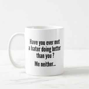 Have You Ever Met A Hater Doing Better Than You ? Coffee Mug