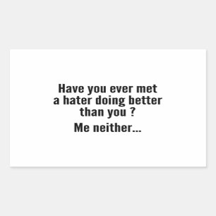 Have You Ever Met A Hater Doing Better Than You ? Rectangular Sticker