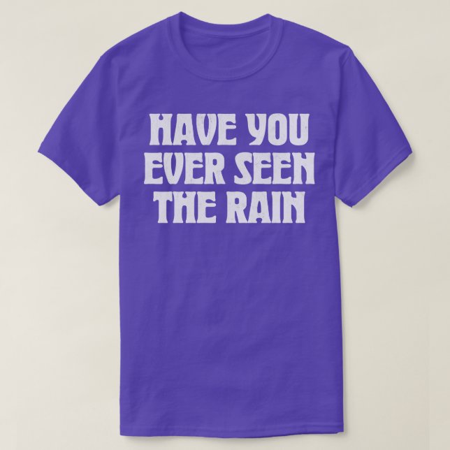 Have You Ever Seen The Rain T-Shirt (Design Front)