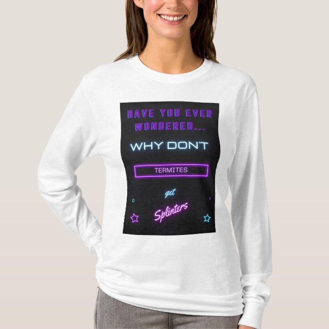 Have you ever wondered why termites? T-Shirt (Front)