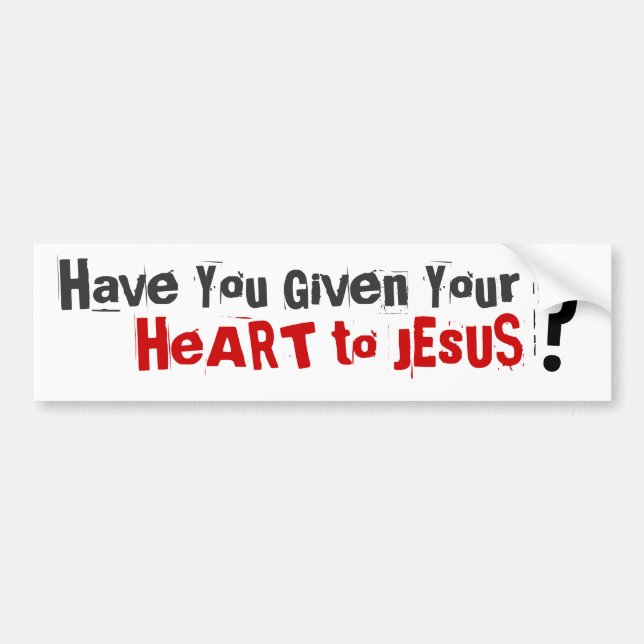 Have You Given Your Heart to Jesus? Bumper Sticker (Front)