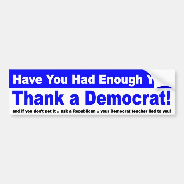 Have You Had Enough Yet? Bumper Sticker (Front)