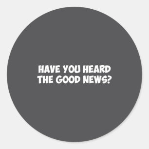 Have You Heard The Good News _1 Classic Round Sticker