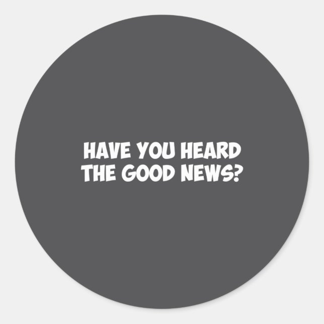 Have You Heard The Good News  Classic Round Sticker (Front)