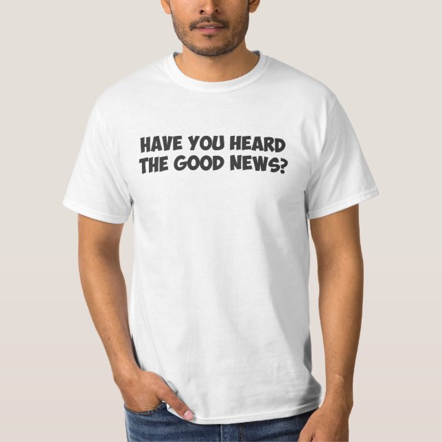 Have You Heard the Good News? T-Shirt (Front)