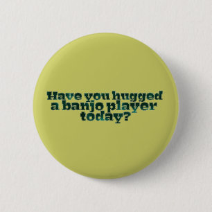 Have You Hugged a Banjo Player Today? 6 Cm Round Badge