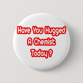 Have You Hugged A Chemist Today? 6 Cm Round Badge
