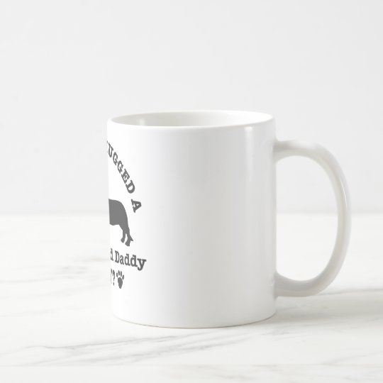 Have You Hugged A daschund daddy Today Coffee Mug