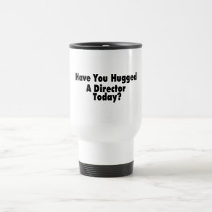 Have You Hugged A Director Today Travel Mug