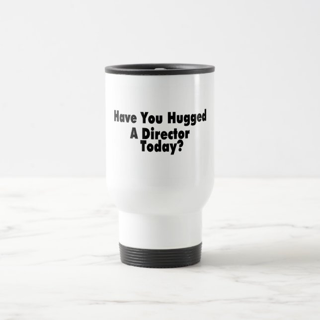 Have You Hugged A Director Today Travel Mug (Center)