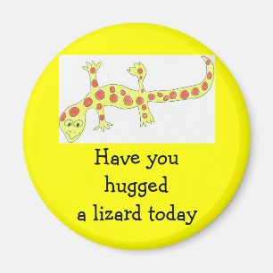 Have you hugged a lizard today magnet