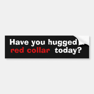 Have you hugged a red collar today? bumper sticker