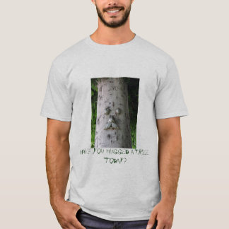 Have you hugged a tree today? T-Shirt