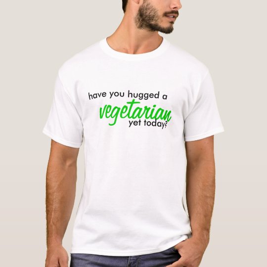 have you hugged a vegetarian yet today? T-Shirt